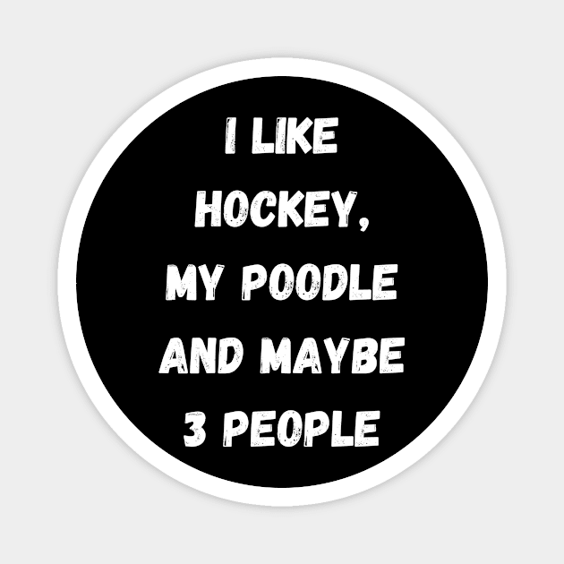 I LIKE HOCKEY, MY POODLE AND MAYBE 3 PEOPLE Magnet by Giftadism